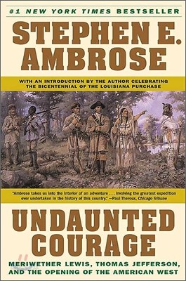 Undaunted Courage: Meriwether Lewis, Thomas Jefferson, and the Opening of the American West