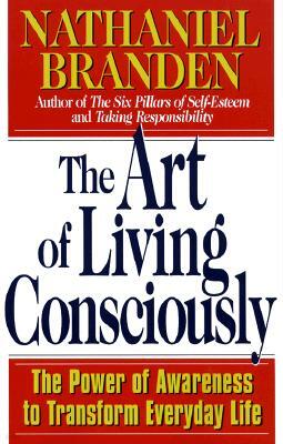 The Art of Living Consciously: The Power of Awareness to Transform Everyday Life