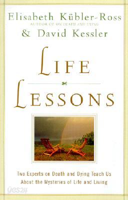 Life Lessons: Two Experts on Death and Dying Teach Us about the Mysteries of Life and Living