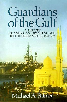 Guardians of the Gulf: A History of America&#39;s Expanding Role in the Persion Gulf, 1883-1992