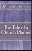 The Tale of a Church Planter: The Ups, Downs, Frustrations, Joys and Everything In-Between on the Roller Coaster Ride Of Church Planting