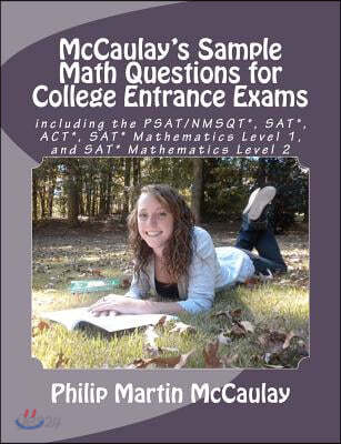 McCaulay&#39;s Sample Math Questions for College Entrance Exams including the PSAT/NMSQT*, SAT*, ACT*, SAT* Mathematics Level 1, and SAT* Mathematics Leve