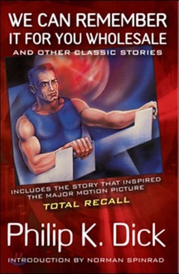 We Can Remember It for You Wholesale: And Other Classic Stories
