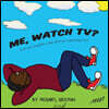 Me, Watch TV?: Can You Imagine a Day Without Watching TV?