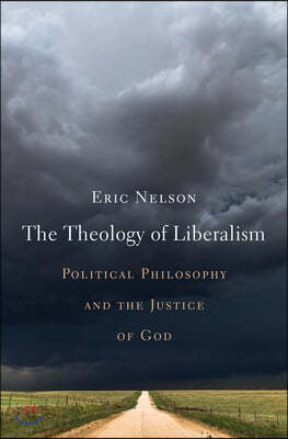 The Theology of Liberalism: Political Philosophy and the Justice of God
