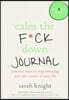 Calm the F*ck Down Journal: Practical Ways to Stop Worrying and Take Control of Your Life