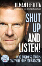 Shut Up and Listen!: Hard Business Truths That Will Help You Succeed