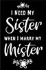 I Need My Sister When I Marry My Mister: Will You Be My Bridesmaid Journal: This Is a Blank, Lined Journal That Makes a Perfect Bridesmaid Proposal Gi