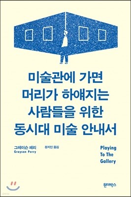 미술관에 가면 머리가 하얘지는 사람들을 위한 동시대 미술 안내서