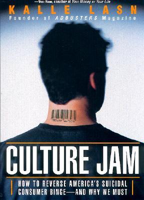 Culture Jam: How to Reverse America&#39;s Suicidal Consumer Binge--Any Why We Must