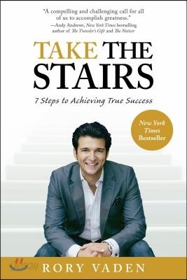 Take the Stairs: 7 Steps to Achieving True Success