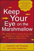 Keep Your Eye on the Marshmallow: Gain Focus and Resilience--And Come Out Ahead