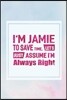 I'm Jamie to Save Time, Let's Just Assume I'm Always Right: First Name Funny Sayings Personalized Customized Names Women Girl Mother's Day Gift Notebo
