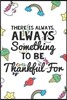 There Is Always Something to Be Thankful for: Thankfulness Journal for Kids, Childrens Gratitude Journal, Gratitude Journal for Boys and Girls