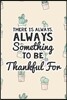 There Is Always Something to Be Thankful for: Thankfulness Journal for Kids, Childrens Gratitude Journal, Gratitude Journal for Boys and Girls