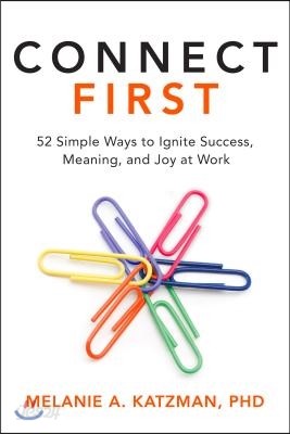 Connect First: 52 Simple Ways to Ignite Success, Meaning, and Joy at Work