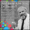 And How Are You, Dr. Sacks?: A Biographical Memoir of Oliver Sacks