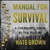 Manual for Survival: A Chernobyl Guide to the Future