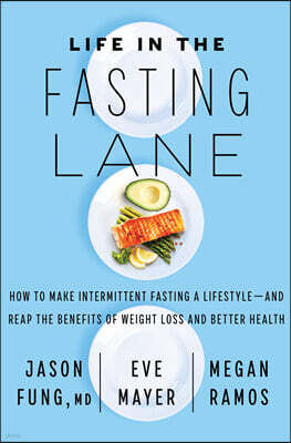Life in the Fasting Lane: How to Make Intermittent Fasting a Lifestyle--And Reap the Benefits of Weight Loss and Better Health