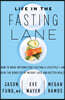 Life in the Fasting Lane: How to Make Intermittent Fasting a Lifestyle--And Reap the Benefits of Weight Loss and Better Health