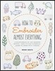 How to Embroider Almost Everything: A Sourcebook of 500+ Modern Motifs + Easy Stitch Tutorials - Learn to Draw with Thread!