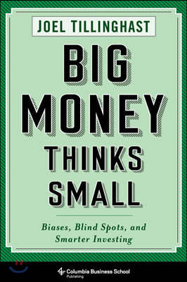 Big Money Thinks Small: Biases, Blind Spots, and Smarter Investing