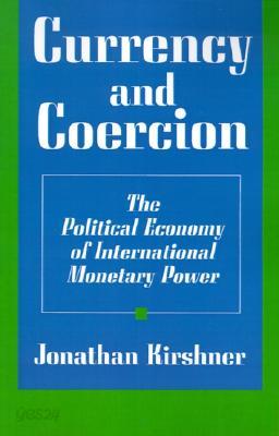 Currency and Coercion: The Political Economy of International Monetary Power