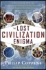 The Lost Civilization Enigma: A New Inquiry Into the Existence of Ancient Cities, Cultures, and Peoples Who Pre-Date Recorded History