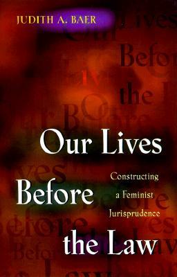 Our Lives Before the Law: Constructing a Feminist Jurisprudence
