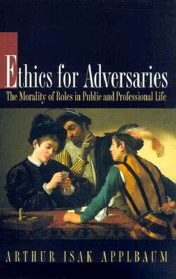 Ethics for Adversaries: The Morality of Roles in Public and Professional Life