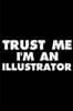 Trust Me I'm an Illustrator: Funny Writing Notebook, Sketch Journal for Art Works, Daily Diary, Planner, Organizer for Illustrators, Artists