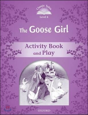 Classic Tales Second Edition: Level 4: The Goose Girl Activity Book &amp; Play