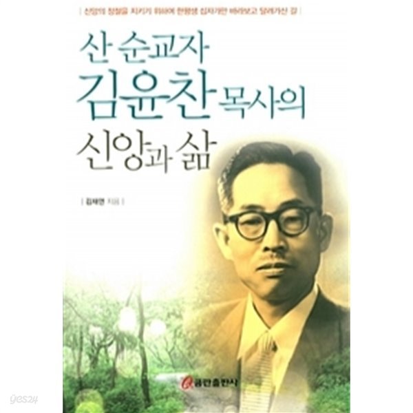 산 순교자 김윤찬 목사의 신앙과 삶 - 신앙의 정절을 지키기 위하며 한평생 십자가만 바라보고 달려가신 길 (종교)