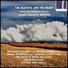 제임스 프렌시스 브라운: 합창음악,  관현악 작품집 (James Francis Brown: The Heavens and the Heart)