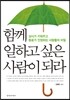 함께 일하고 싶은 사람이 되라