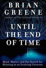 Until the End of Time: Mind, Matter, and Our Search for Meaning in an Evolving Universe