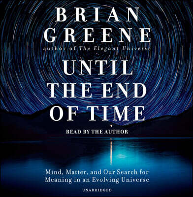 Until the End of Time: Mind, Matter, and Our Search for Meaning in an Evolving Universe