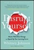 Disrupt Yourself, with a New Introduction: Master Relentless Change and Speed Up Your Learning Curve