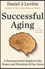 Successful Aging: A Neuroscientist Explores the Power and Potential of Our Lives
