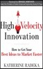 High Velocity Innovation: How to Get Your Best Ideas to Market Faster