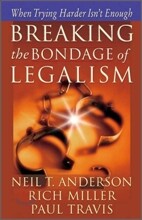 Breaking the Bondage of Legalism : When Trying Harder Isn't Enough