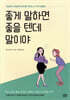 좋게 말하면 좋을 텐데 말이야