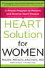 Heart Solution for Women: A Proven Program to Prevent and Reverse Heart Disease