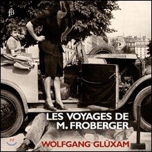 Wolfgang Gluxam 요한 야콥 프로베르거: 파르티타와 토카타 외 (Les Voyages De M. Froberger)