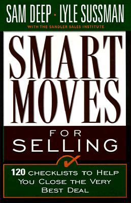 Close The Deal: Smart Moves For Selling: 120 Checklists To Help You Close The Very Best Deal