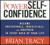 The Power Self-Confidence: Become Unstoppable, Irresistible, and Unafraid in Every Area of Your Life