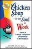 Chicken Soup for the Soul at Work: Stories of Courage, Compassion and Creativity in the Workplace