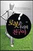 로봇은 우리의 친구야