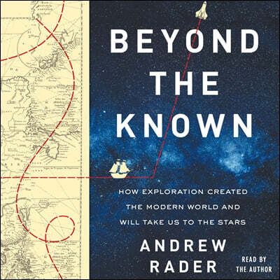 Beyond the Known: How Exploration Created the Modern World and Will Take Us to the Stars