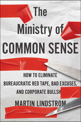 The Ministry of Common Sense: How to Eliminate Bureaucratic Red Tape, Bad Excuses, and Corporate Bs